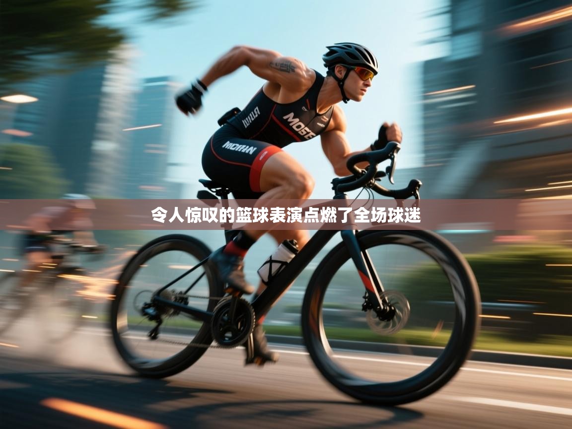 令人惊叹的篮球表演点燃了全场球迷