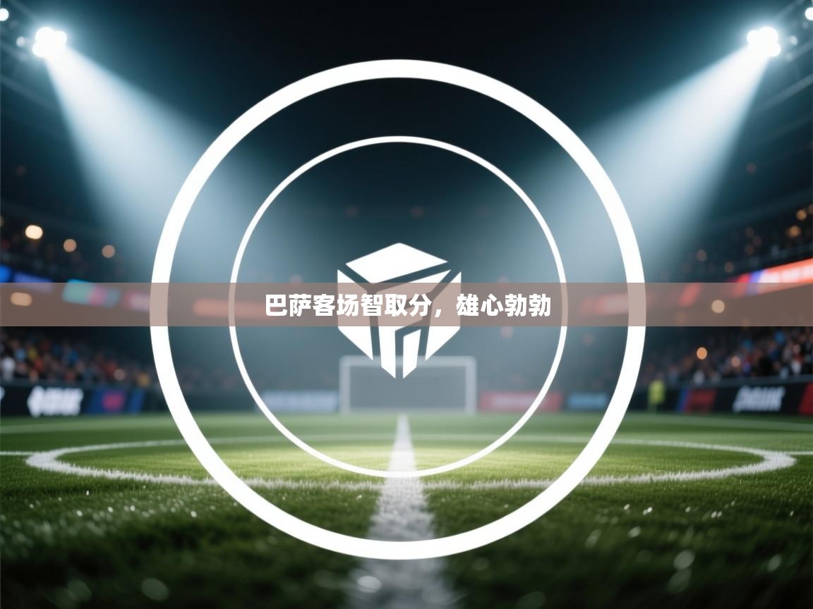 巴萨客场智取分,雄心勃勃 第2张