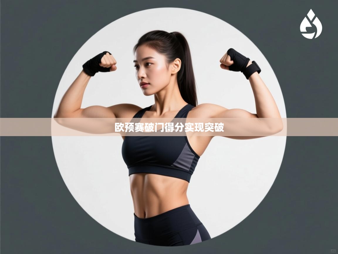 欧预赛破门得分实现突破  第2张